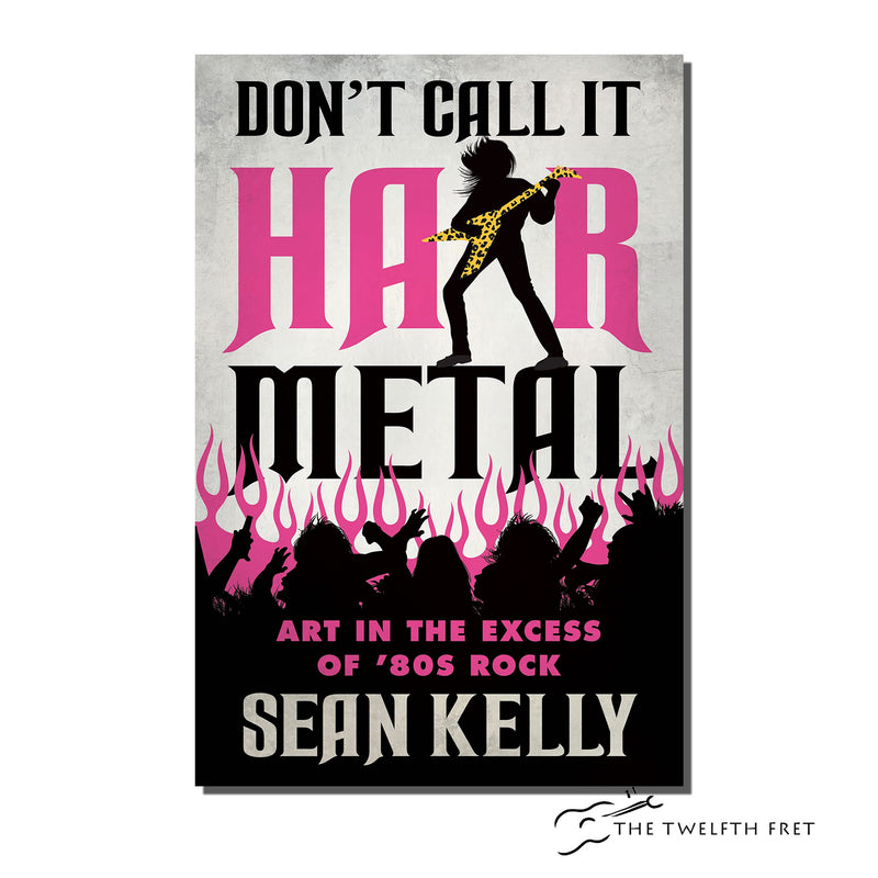 DON’T CALL IT HAIR METAL: Art In The Excess of '80s Rock, by Sean Kelly